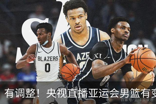 有调整！央视直播亚运会男篮有变，中国VS日本，中国男篮冲击决赛